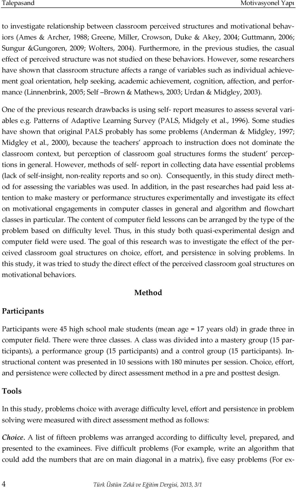 However, some researchers have shown that classroom structure affects a range of variables such as individual achievement goal orientation, help seeking, academic achievement, cognition, affection,