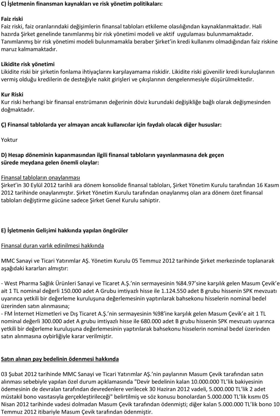 Tanımlanmış bir risk yönetimi modeli bulunmamakla beraber Şirket in kredi kullanımı olmadığından faiz riskine maruz kalmamaktadır.