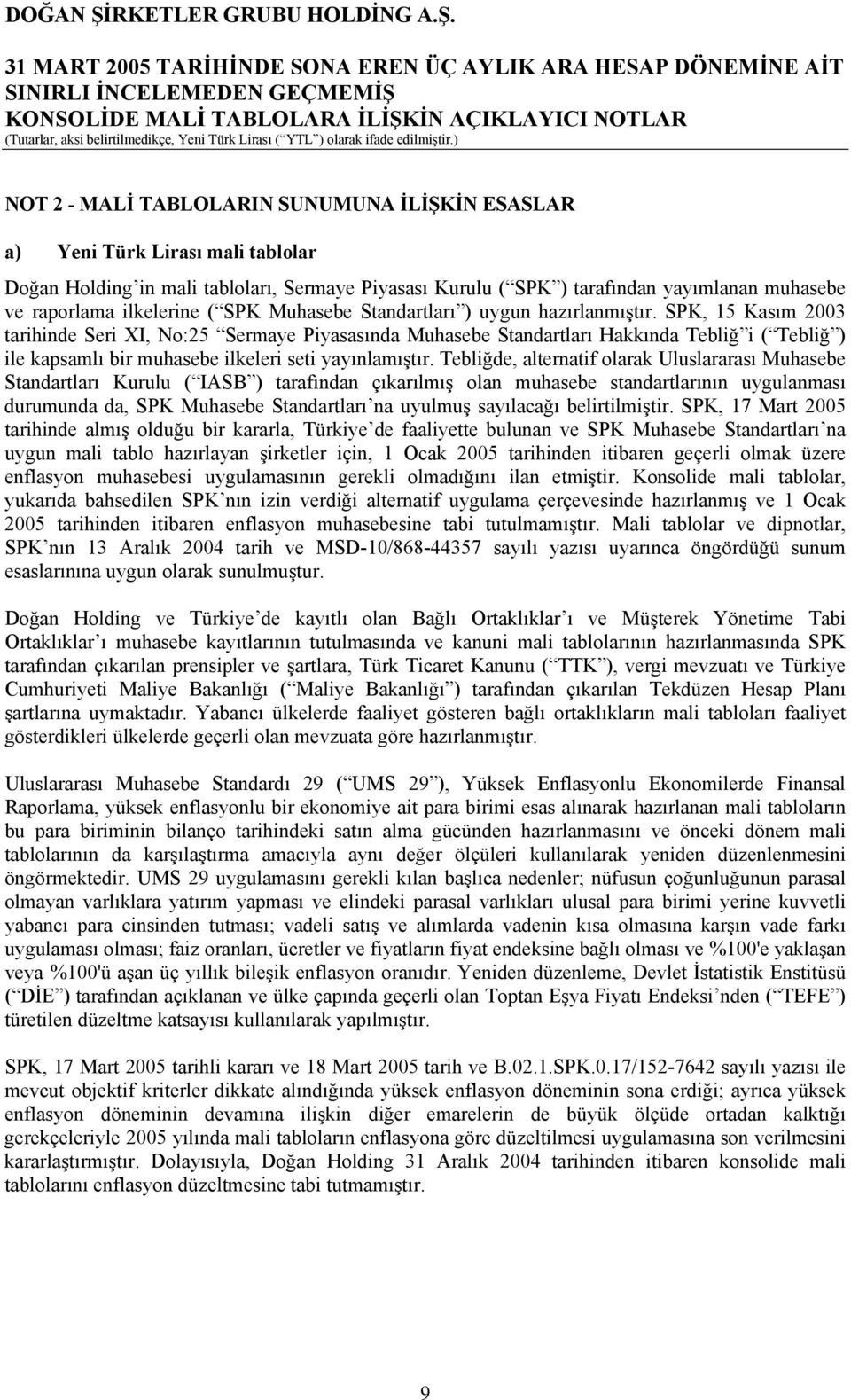 SPK, 15 Kasım 2003 tarihinde Seri XI, No:25 Sermaye Piyasasında Muhasebe Standartları Hakkında Tebliğ i ( Tebliğ ) ile kapsamlı bir muhasebe ilkeleri seti yayınlamıştır.