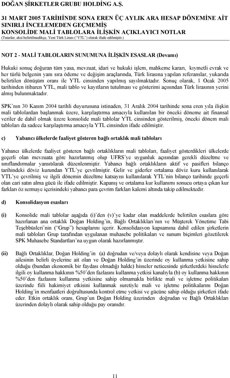 Sonuç olarak, 1 Ocak 2005 tarihinden itibaren YTL, mali tablo ve kayıtların tutulması ve gösterimi açısından Türk lirasının yerini almış bulunmaktadır.