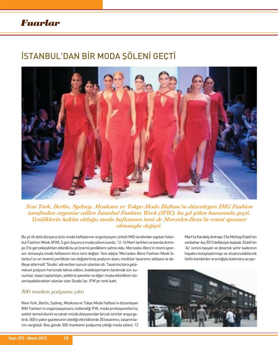 Bu yıl ilk defa dünyaca ünlü moda haftalarının organizasyon şirketi IMG tarafından yapılan İstanbul Fashion Week (IFW), 5 gün boyunca moda şöleni sundu.