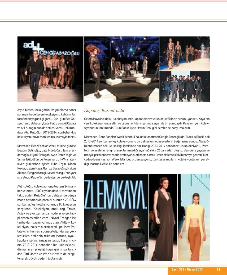 Mercedes-Benz Fashion Week'te ikinci gün ise Begüm Salihoğlu, Jale Hürdoğan, Emre Erdemoğlu, Niyazi Erdoğan, Ayşe Deniz Yeğin ve Simay Bülbül'ün defileleri vardı.