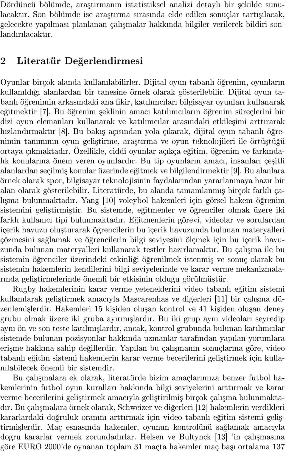 2 Literatür De erlendirmesi Oyunlar birçok alanda kullanlabilirler. Dijital oyun tabanl ö renim, oyunlarn kullanld alanlardan bir tanesine örnek olarak gösterilebilir.