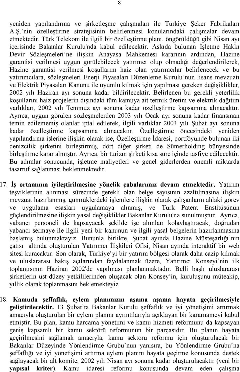 Askıda bulunan İşletme Hakkı Devir Sözleşmeleri ne ilişkin Anayasa Mahkemesi kararının ardından, Hazine garantisi verilmesi uygun görülebilecek yatırımcı olup olmadığı değerlendirilerek, Hazine