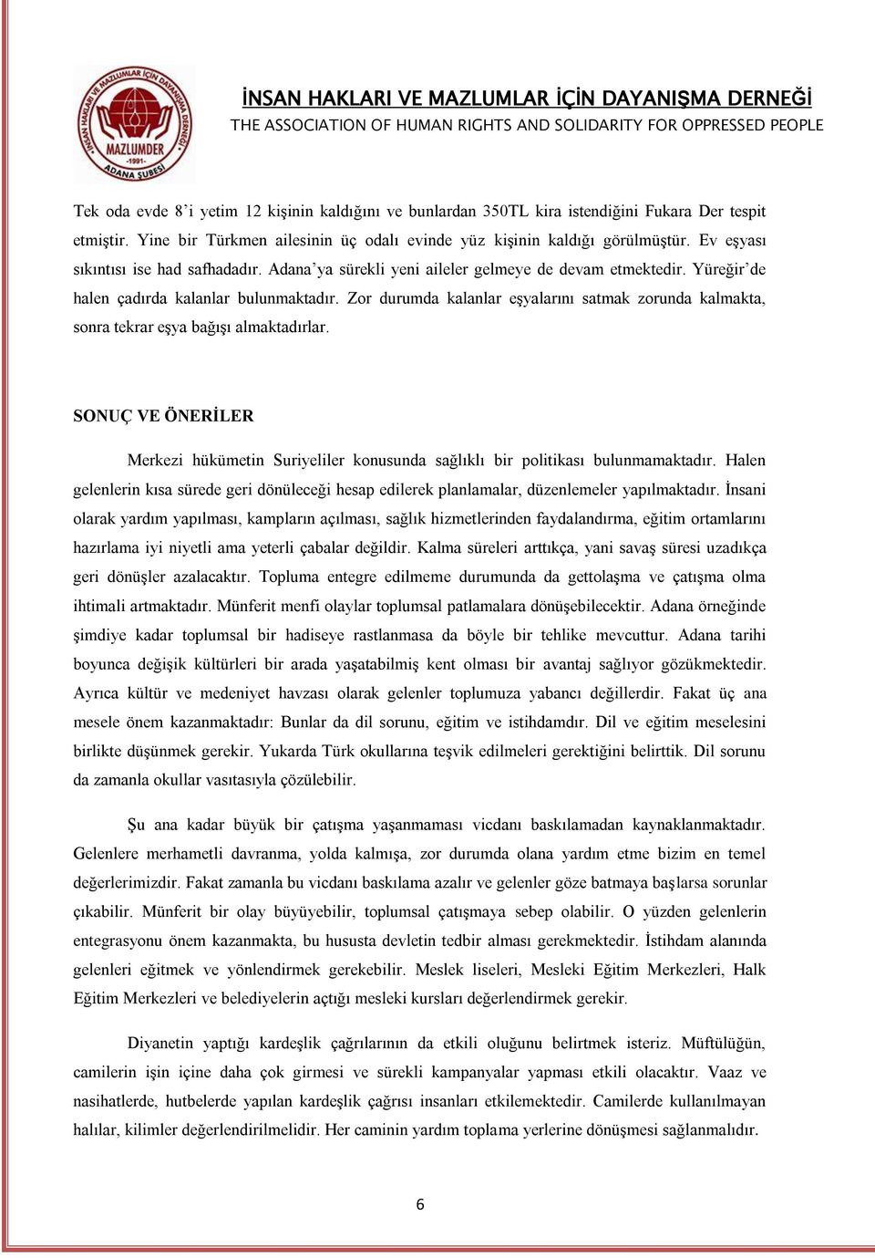 Zor durumda kalanlar eşyalarını satmak zorunda kalmakta, sonra tekrar eşya bağışı almaktadırlar. SONUÇ VE ÖNERİLER Merkezi hükümetin Suriyeliler konusunda sağlıklı bir politikası bulunmamaktadır.