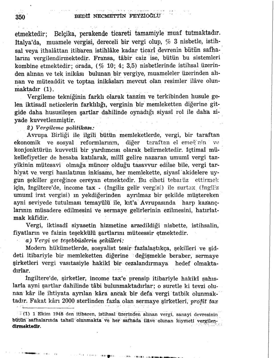 Fransa, tâbir caiz ise, bütün bu sistemleri kombine etmektedir; orada, (% 10; 4; 3,5) nisbetlerinde istihsal üzerinden alınan ve tek inikası bulunan bir vergiye, muameleler üzerinden alınan ve