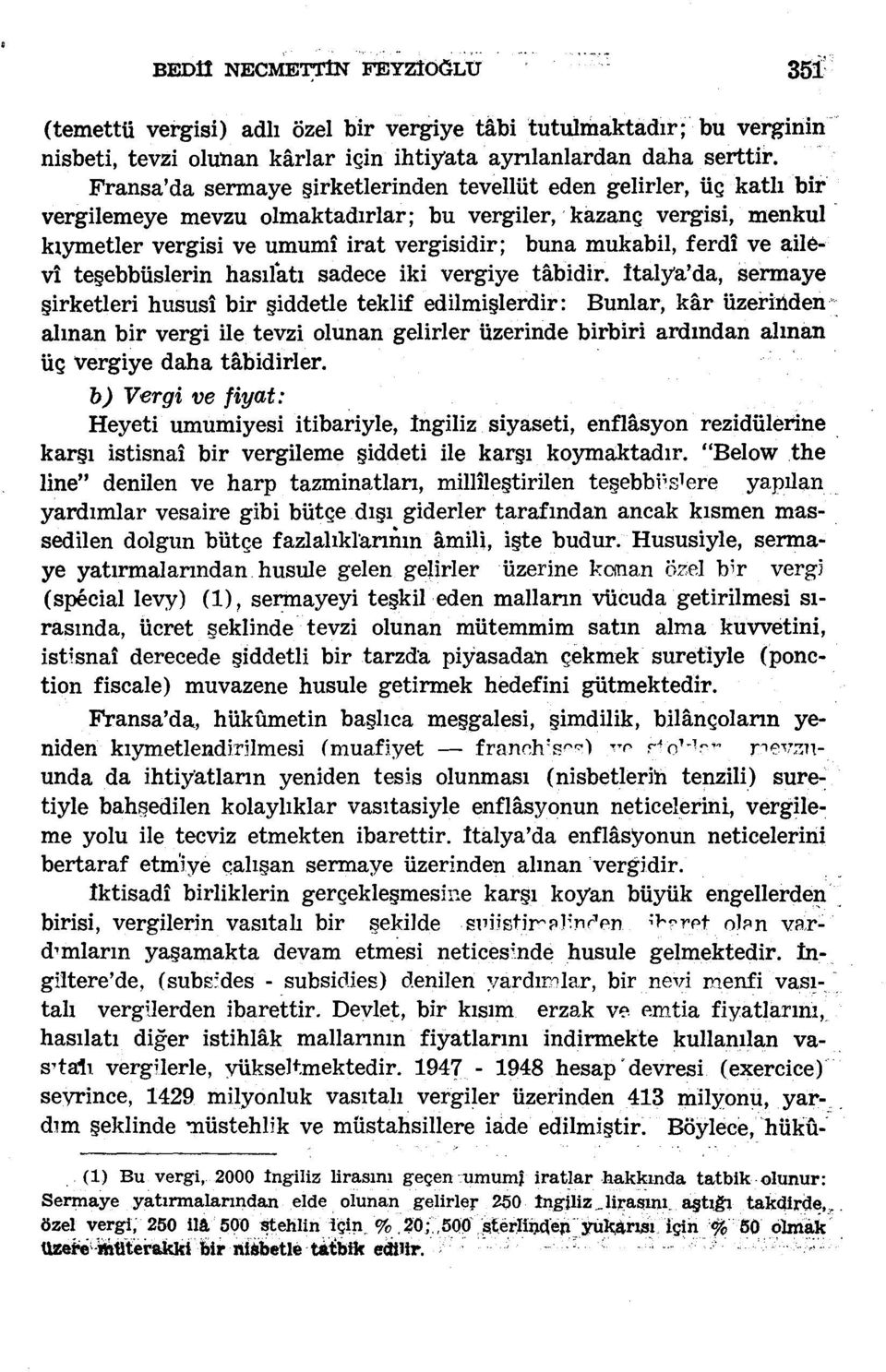 ferdî ve ailevî teşebbüslerin hasılatı sadece iki vergiye tâbidir, italya'da, sermaye şirketleri hususî bir şiddetle teklif edilmişlerdir: Bunlar, kâr üzerinden alınan bir vergi ile tevzi olunan