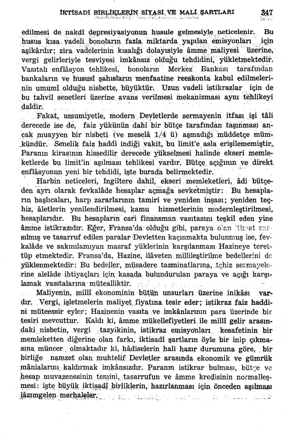 yüklenmektedir. Vasıtalı enflâsyon tehlikesi, bonoların Merkez Bankası tarafından bankaların ve hususî şâhısların menfaatine reeskonta kabul edilmelerinin umumî olduğu. nisbette, büyüktür.