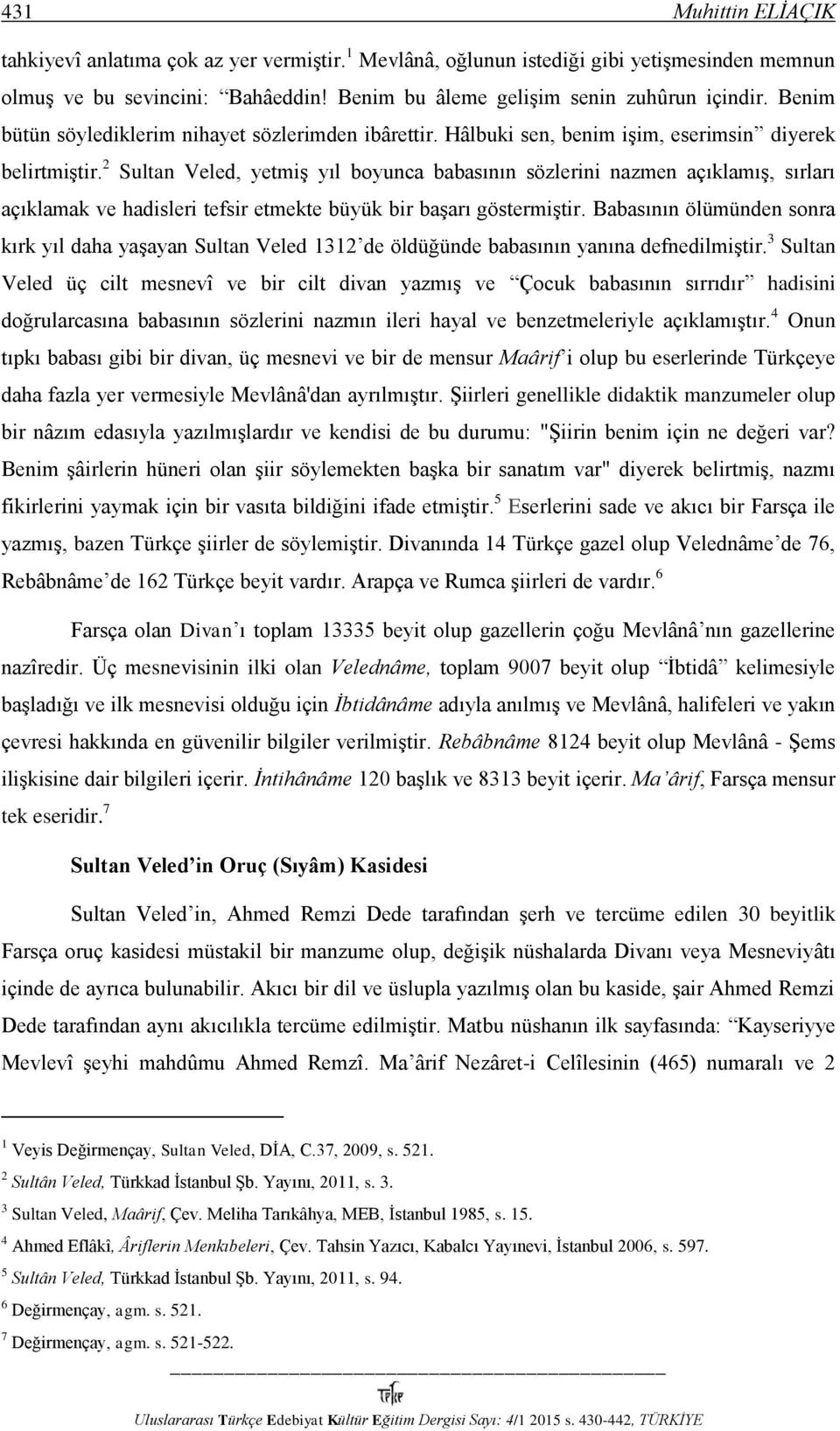 2 Sultan Veled, yetmiş yıl boyunca babasının sözlerini nazmen açıklamış, sırları açıklamak ve hadisleri tefsir etmekte büyük bir başarı göstermiştir.