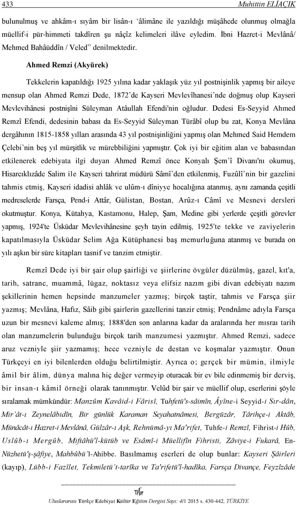 Ahmed Remzi (Akyürek) Tekkelerin kapatıldığı 1925 yılına kadar yaklaşık yüz yıl postnişinlik yapmış bir aileye mensup olan Ahmed Remzi Dede, 1872 de Kayseri Mevlevîhanesi nde doğmuş olup Kayseri