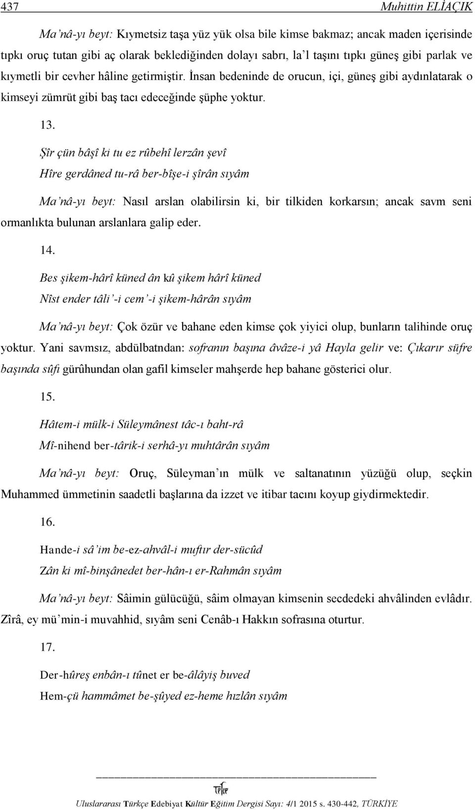 Şîr çün bâşî ki tu ez rûbehî lerzân şevî Hîre gerdâned tu-râ ber-bîşe-i şîrân sıyâm Ma nâ-yı beyt: Nasıl arslan olabilirsin ki, bir tilkiden korkarsın; ancak savm seni ormanlıkta bulunan arslanlara