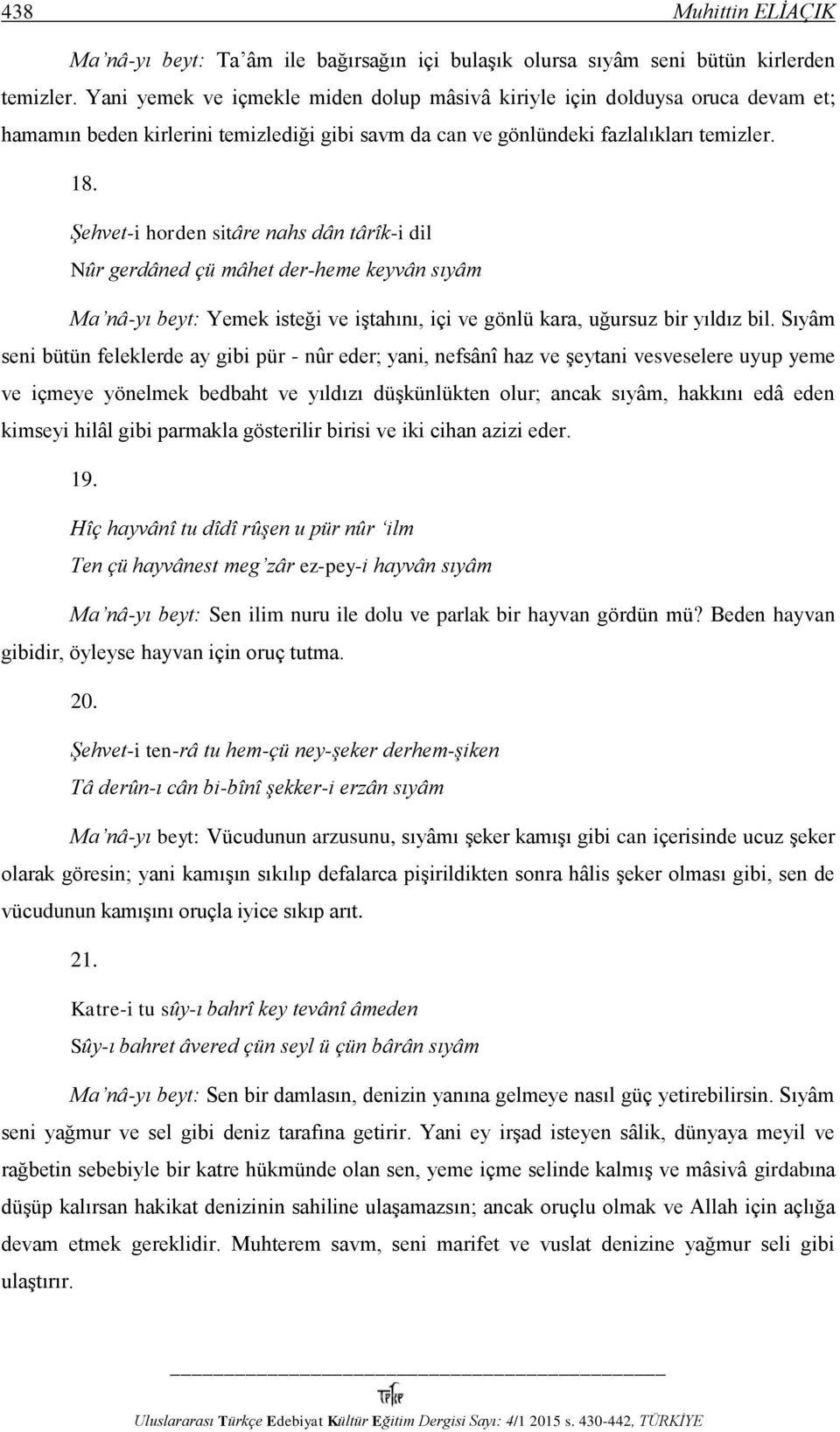 Şehvet-i horden sitâre nahs dân târîk-i dil Nûr gerdâned çü mâhet der-heme keyvân sıyâm Ma nâ-yı beyt: Yemek isteği ve iştahını, içi ve gönlü kara, uğursuz bir yıldız bil.