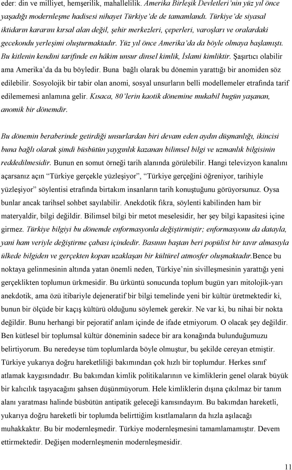 Bu kitlenin kendini tarifinde en hâkim unsur dinsel kimlik, İslami kimliktir. Şaşırtıcı olabilir ama Amerika da da bu böyledir. Buna bağlı olarak bu dönemin yarattığı bir anomiden söz edilebilir.