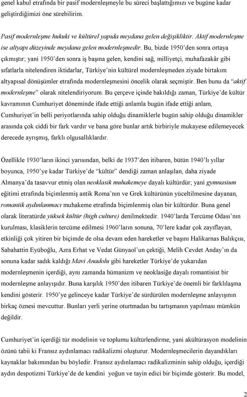 Bu, bizde 1950 den sonra ortaya çıkmıştır; yani 1950 den sonra iş başına gelen, kendini sağ, milliyetçi, muhafazakâr gibi sıfatlarla nitelendiren iktidarlar, Türkiye nin kültürel modernleşmeden