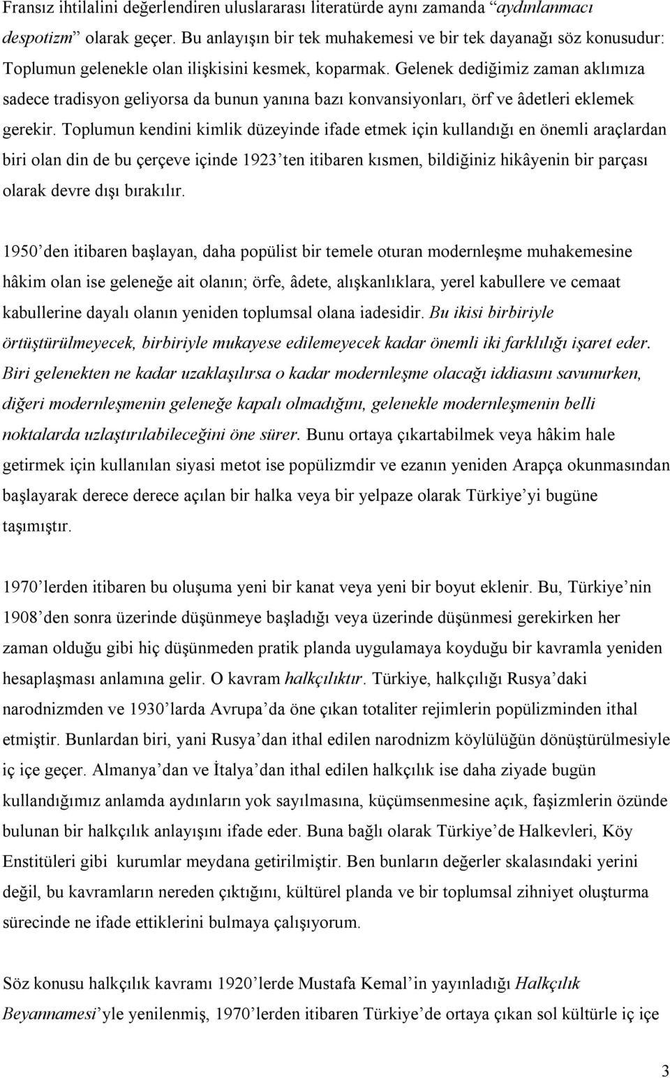 Gelenek dediğimiz zaman aklımıza sadece tradisyon geliyorsa da bunun yanına bazı konvansiyonları, örf ve âdetleri eklemek gerekir.