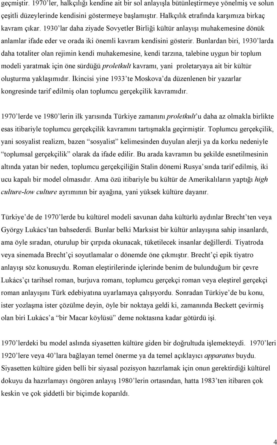 Bunlardan biri, 1930 larda daha totaliter olan rejimin kendi muhakemesine, kendi tarzına, talebine uygun bir toplum modeli yaratmak için öne sürdüğü proletkult kavramı, yani proletaryaya ait bir