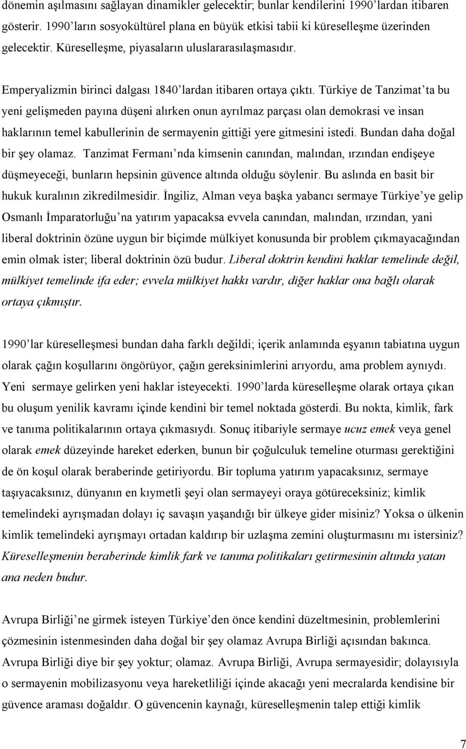 Türkiye de Tanzimat ta bu yeni gelişmeden payına düşeni alırken onun ayrılmaz parçası olan demokrasi ve insan haklarının temel kabullerinin de sermayenin gittiği yere gitmesini istedi.