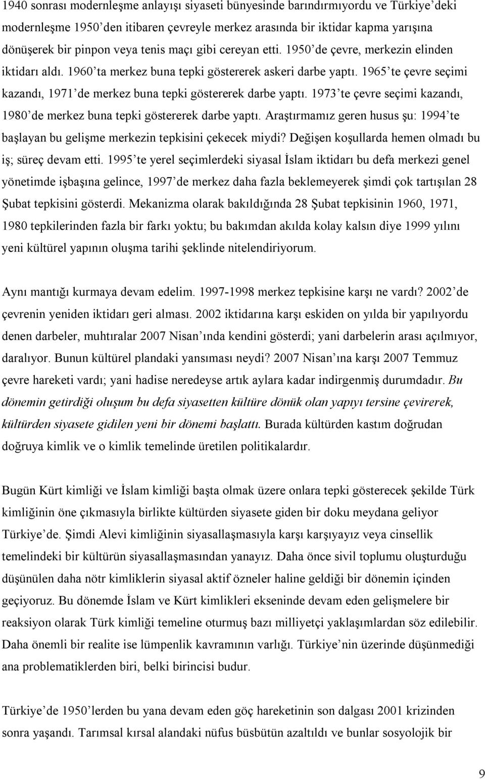 1965 te çevre seçimi kazandı, 1971 de merkez buna tepki göstererek darbe yaptı. 1973 te çevre seçimi kazandı, 1980 de merkez buna tepki göstererek darbe yaptı.