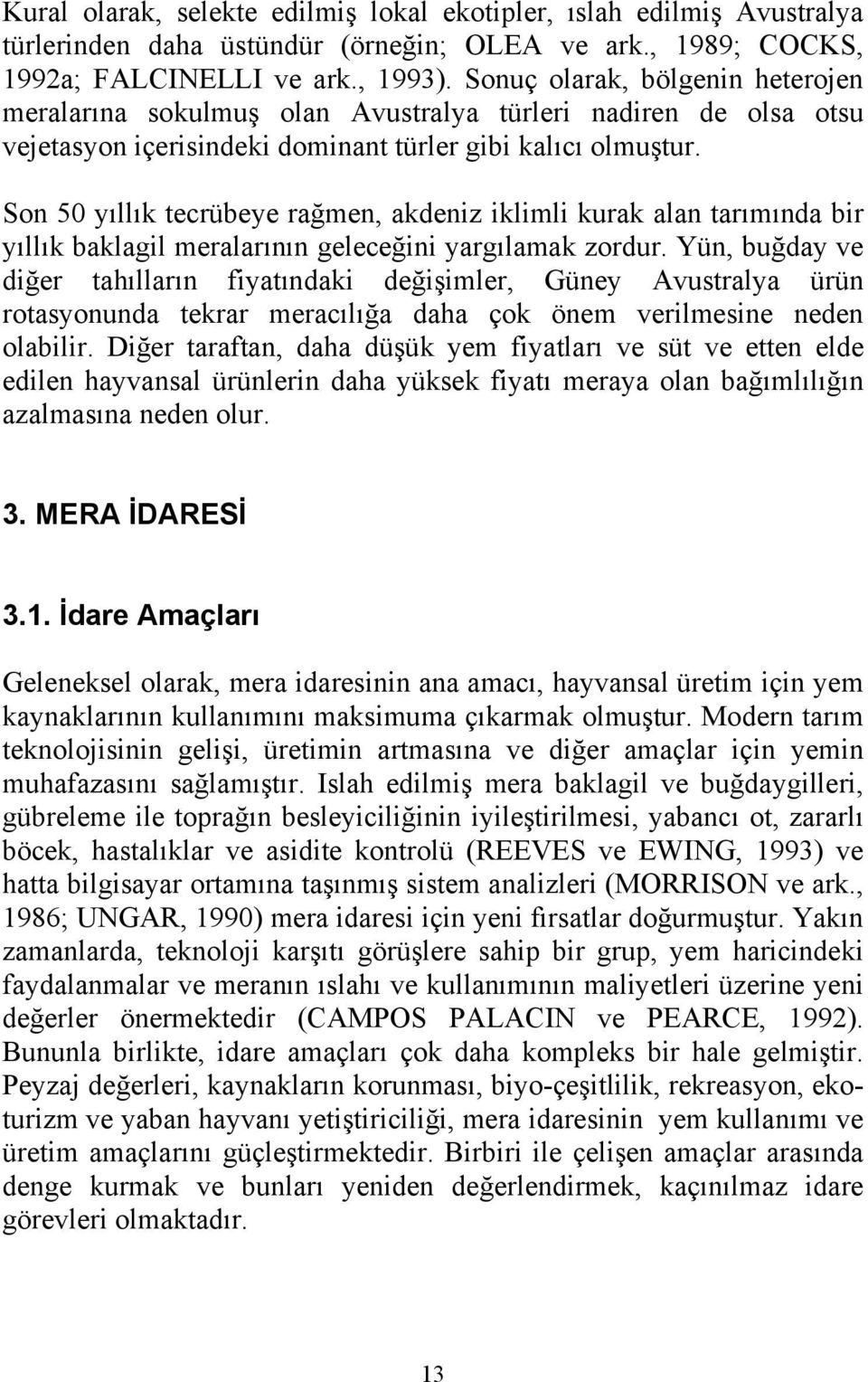 Son 50 yıllık tecrübeye rağmen, akdeniz iklimli kurak alan tarımında bir yıllık baklagil meralarının geleceğini yargılamak zordur.