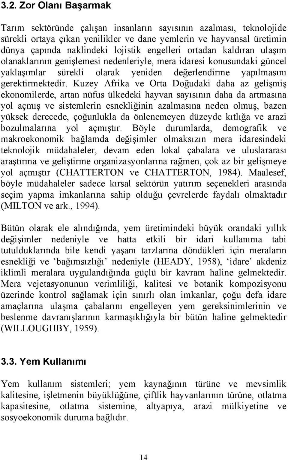 Kuzey Afrika ve Orta Doğudaki daha az gelişmiş ekonomilerde, artan nüfus ülkedeki hayvan sayısının daha da artmasına yol açmış ve sistemlerin esnekliğinin azalmasına neden olmuş, bazen yüksek