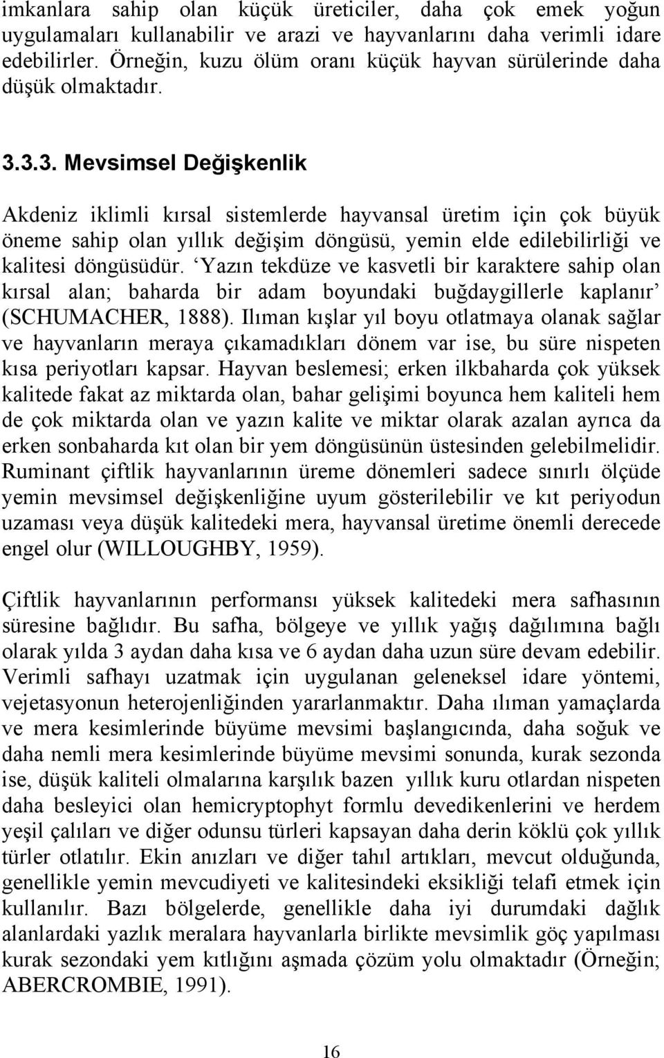 3.3. Mevsimsel Değişkenlik Akdeniz iklimli kırsal sistemlerde hayvansal üretim için çok büyük öneme sahip olan yıllık değişim döngüsü, yemin elde edilebilirliği ve kalitesi döngüsüdür.