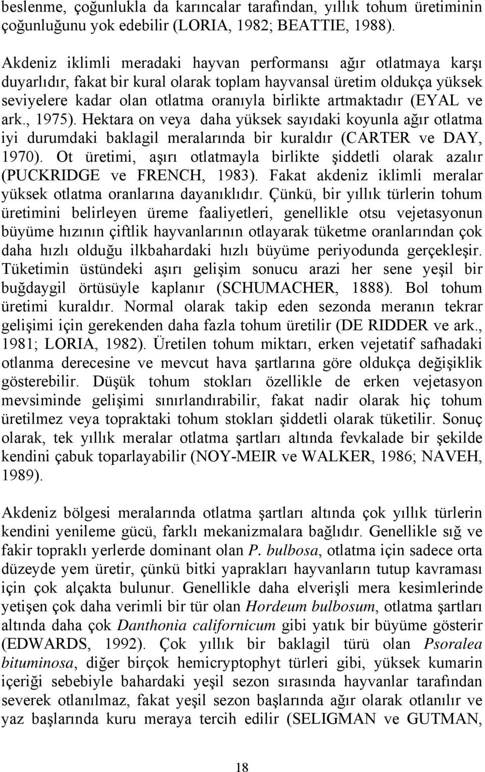 (EYAL ve ark., 1975). Hektara on veya daha yüksek sayıdaki koyunla ağır otlatma iyi durumdaki baklagil meralarında bir kuraldır (CARTER ve DAY, 1970).