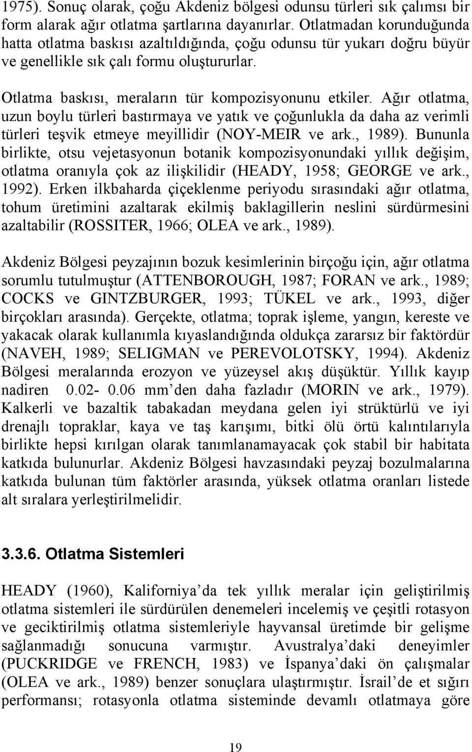 Ağır otlatma, uzun boylu türleri bastırmaya ve yatık ve çoğunlukla da daha az verimli türleri teşvik etmeye meyillidir (NOY-MEIR ve ark., 1989).