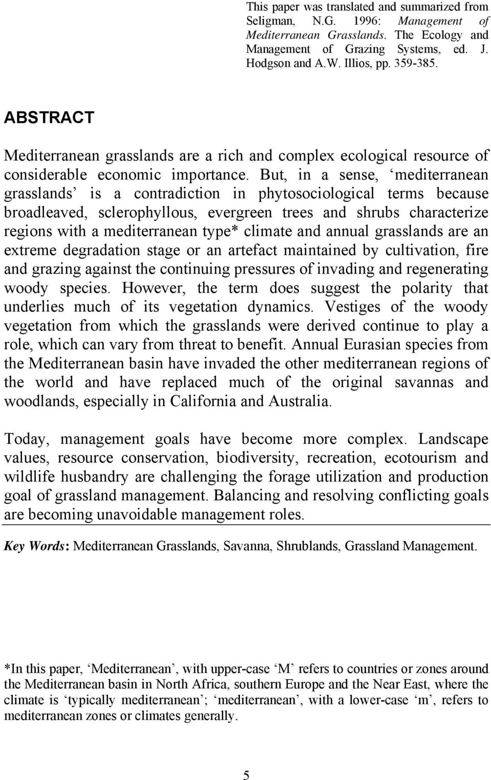 But, in a sense, mediterranean grasslands is a contradiction in phytosociological terms because broadleaved, sclerophyllous, evergreen trees and shrubs characterize regions with a mediterranean type*