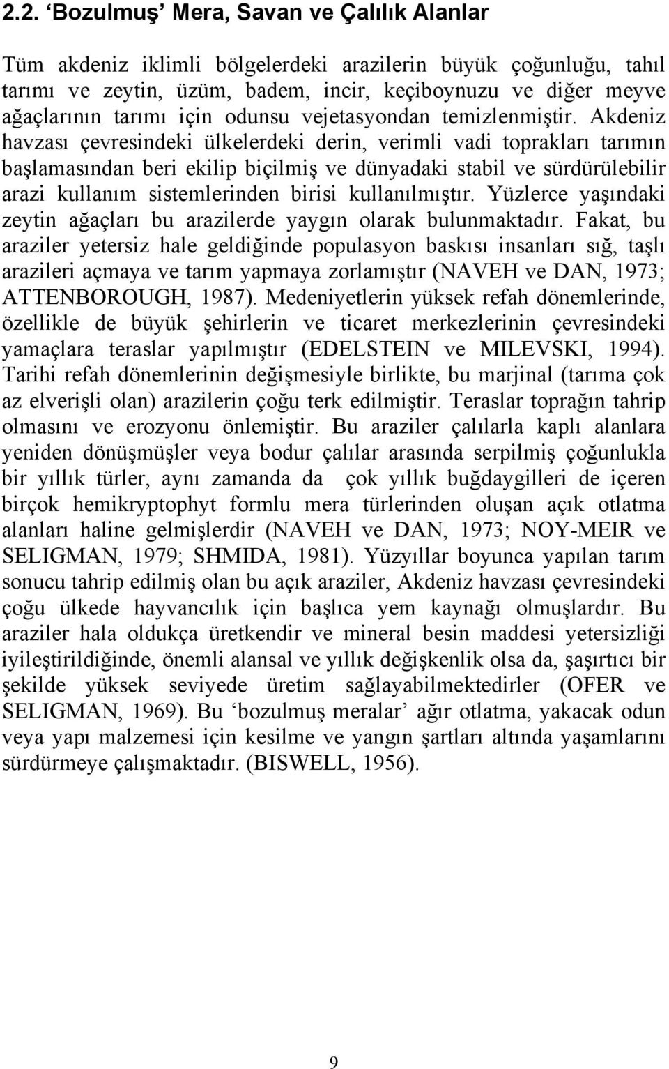 Akdeniz havzası çevresindeki ülkelerdeki derin, verimli vadi toprakları tarımın başlamasından beri ekilip biçilmiş ve dünyadaki stabil ve sürdürülebilir arazi kullanım sistemlerinden birisi