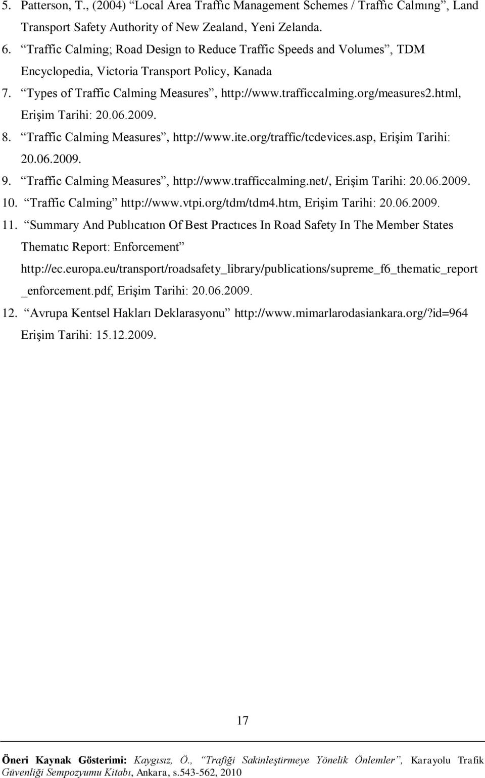 html, Erişim Tarihi: 20.06.2009. 8. Traffic Calming Measures, http://www.ite.org/traffic/tcdevices.asp, Erişim Tarihi: 20.06.2009. 9. Traffic Calming Measures, http://www.trafficcalming.