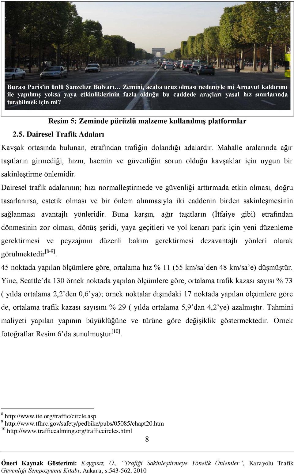 Mahalle aralarında ağır taşıtların girmediği, hızın, hacmin ve güvenliğin sorun olduğu kavşaklar için uygun bir sakinleştirme önlemidir.