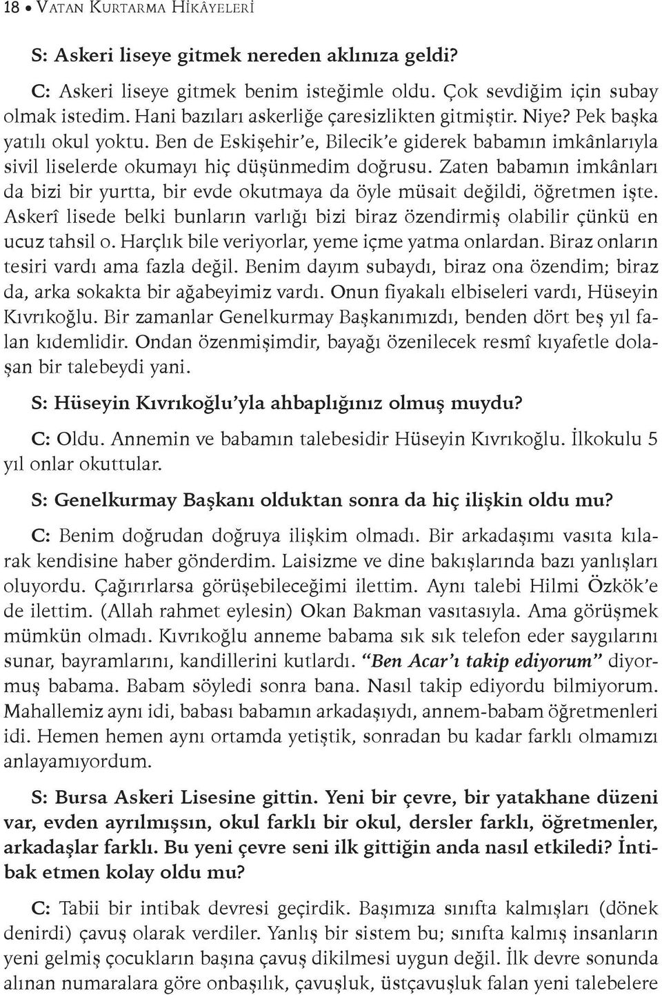 Zaten babamın imkânları da bizi bir yurtta, bir evde okutmaya da öyle müsait değildi, öğretmen işte. Askerî lisede belki bunların varlığı bizi biraz özendirmiş olabilir çünkü en ucuz tahsil o.