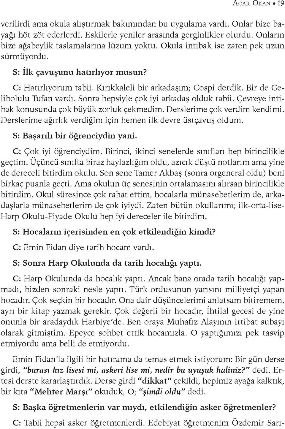 Bir de Gelibolulu Tufan vardı. Sonra hepsiyle çok iyi arkadaş olduk tabii. Çevreye intibak konusunda çok büyük zorluk çekmedim. Derslerime çok verdim kendimi.