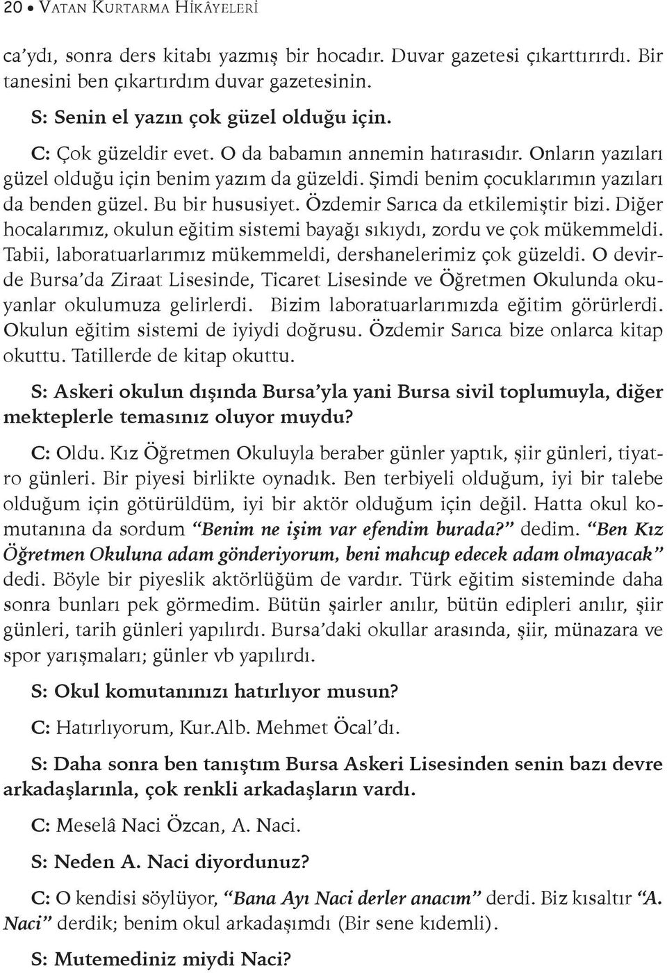 Özdemir Sarıca da etkilemiştir bizi. Diğer hocalarımız, okulun eğitim sistemi bayağı sıkıydı, zordu ve çok mükemmeldi. Tabii, laboratuarlarımız mükemmeldi, dershanelerimiz çok güzeldi.