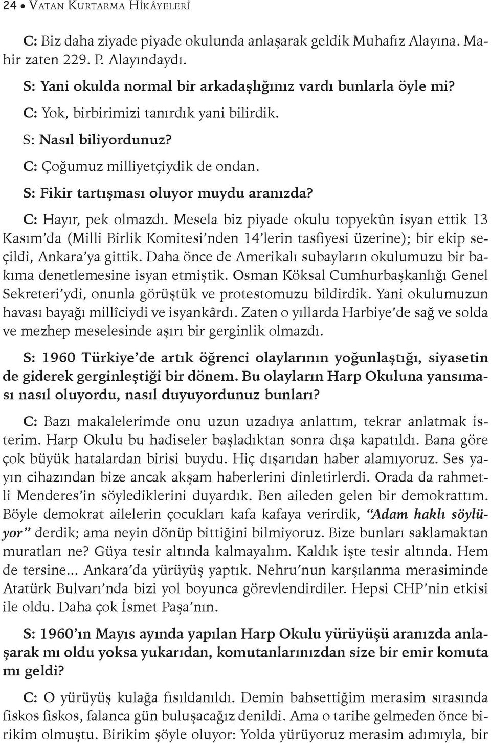 Mesela biz piyade okulu topyekûn isyan ettik 13 Kasım da (Milli Birlik Komitesi nden 14 lerin tasfiyesi üzerine); bir ekip seçildi, Ankara ya gittik.