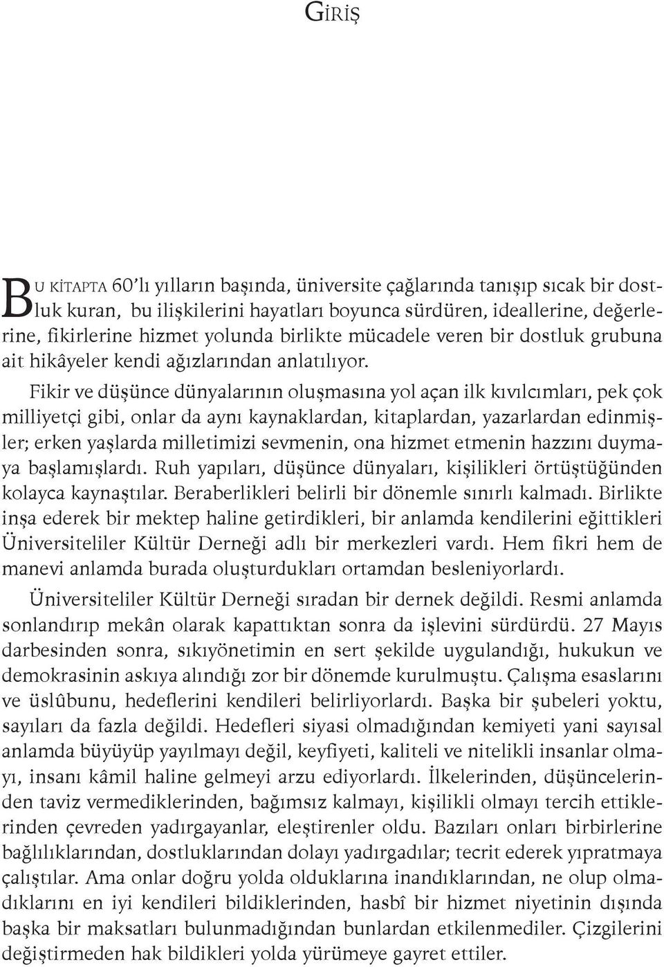 Fikir ve düşünce dünyalarının oluşmasına yol açan ilk kıvılcımları, pek çok milliyetçi gibi, onlar da aynı kaynaklardan, kitaplardan, yazarlardan edinmişler; erken yaşlarda milletimizi sevmenin, ona