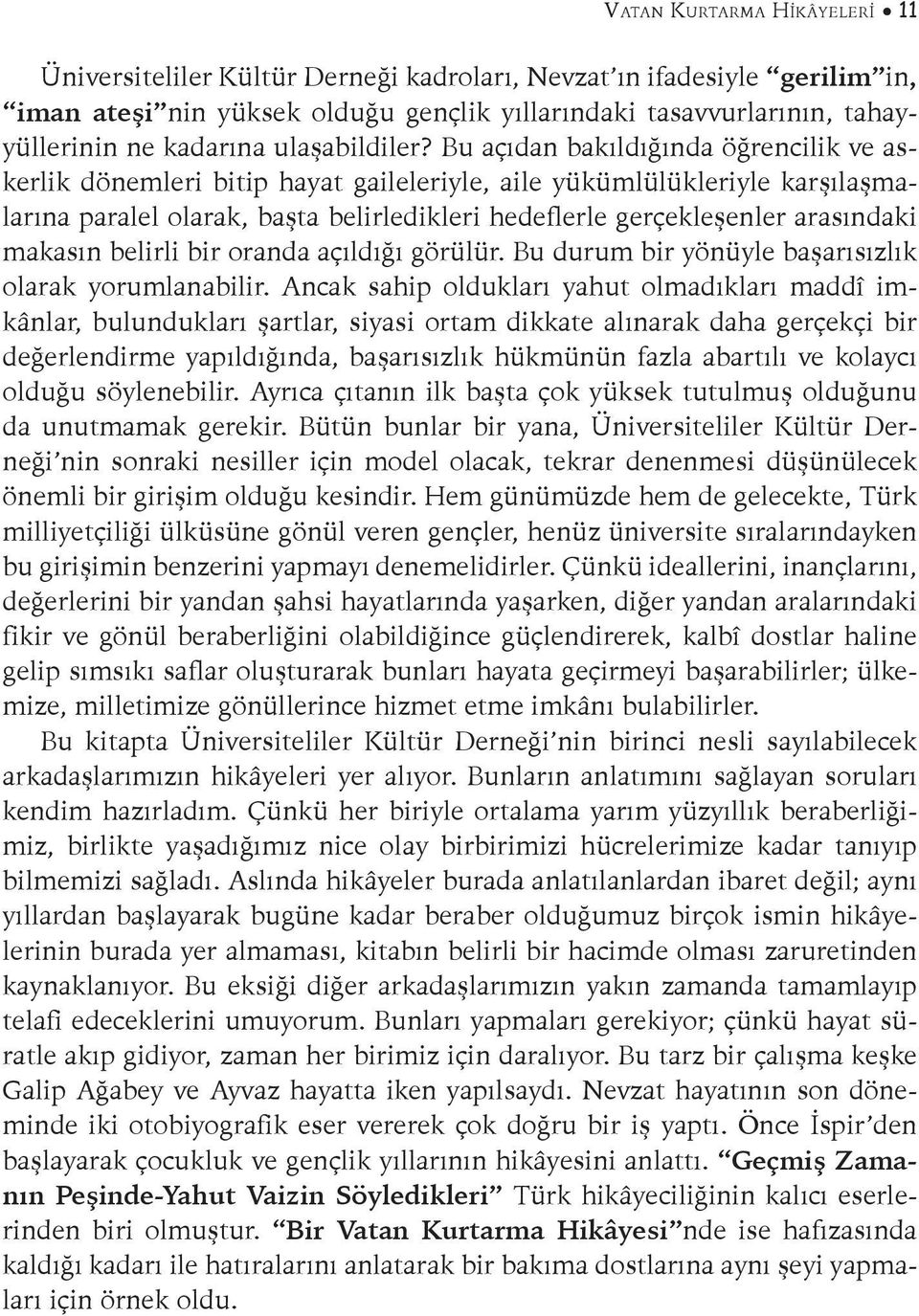 Bu açıdan bakıldığında öğrencilik ve askerlik dönemleri bitip hayat gaileleriyle, aile yükümlülükleriyle karşılaşmalarına paralel olarak, başta belirledikleri hedeflerle gerçekleşenler arasındaki