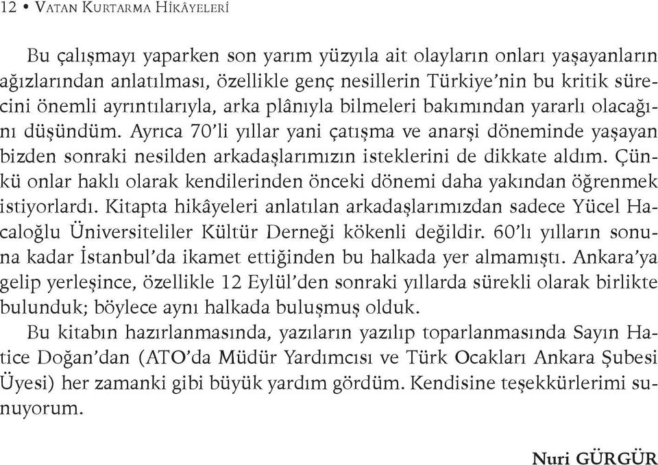 Ayrıca 70 li yıllar yani çatışma ve anarşi döneminde yaşayan bizden sonraki nesilden arkadaşlarımızın isteklerini de dikkate aldım.