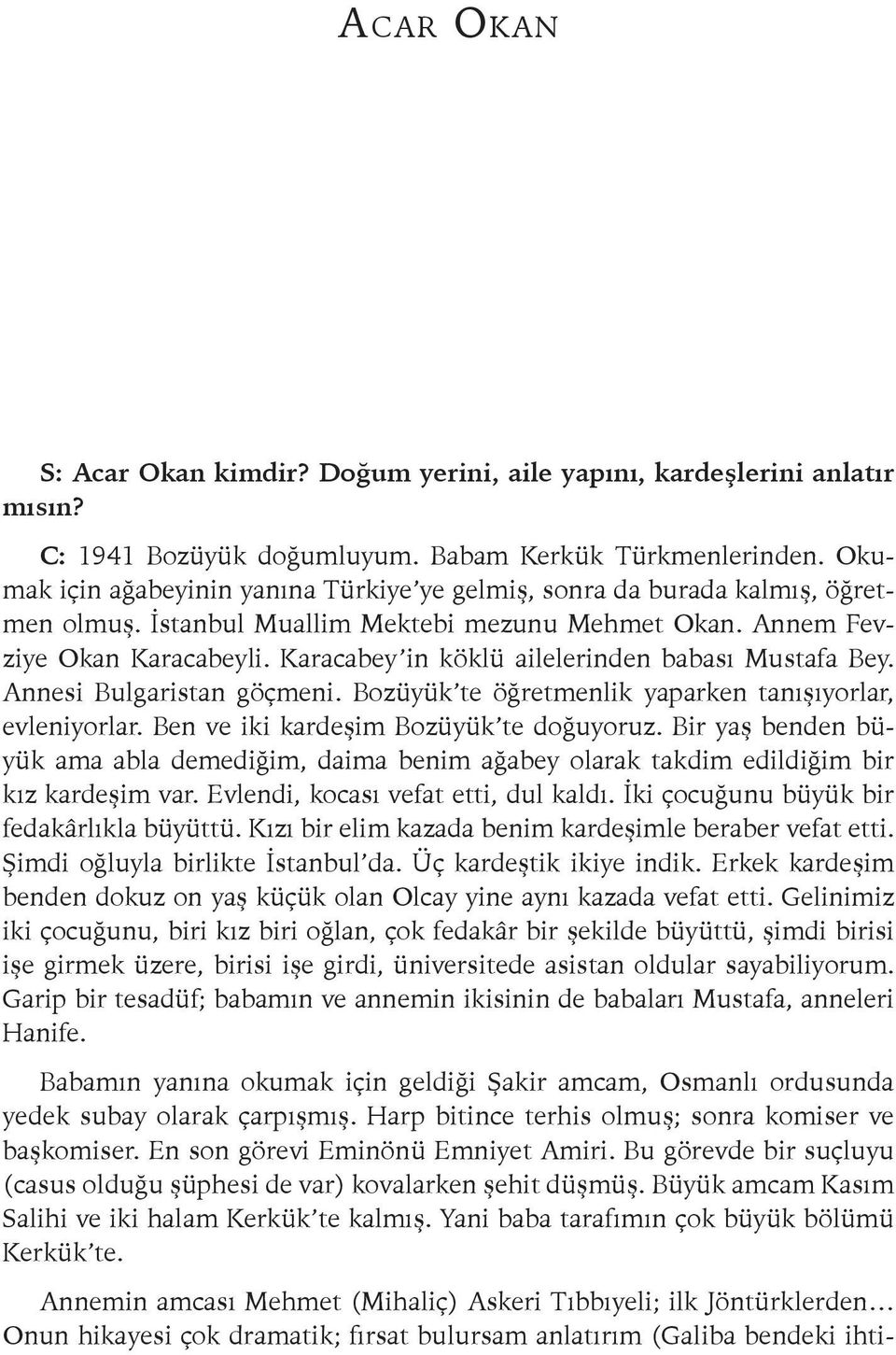 Karacabey in köklü ailelerinden babası Mustafa Bey. Annesi Bulgaristan göçmeni. Bozüyük te öğretmenlik yaparken tanışıyorlar, evleniyorlar. Ben ve iki kardeşim Bozüyük te doğuyoruz.