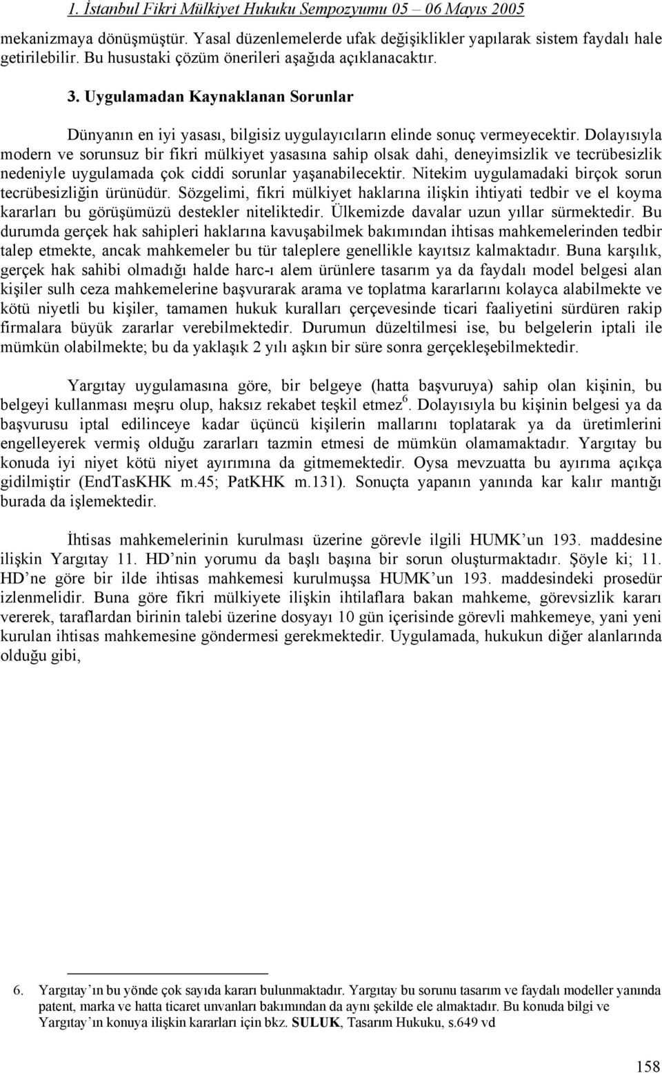 Dolayısıyla modern ve sorunsuz bir fikri mülkiyet yasasına sahip olsak dahi, deneyimsizlik ve tecrübesizlik nedeniyle uygulamada çok ciddi sorunlar yaşanabilecektir.