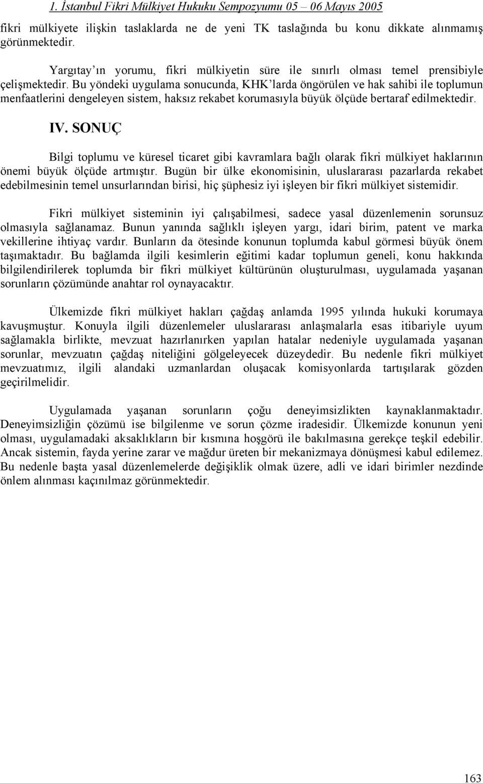 SONUÇ Bilgi toplumu ve küresel ticaret gibi kavramlara bağlı olarak fikri mülkiyet haklarının önemi büyük ölçüde artmıştır.