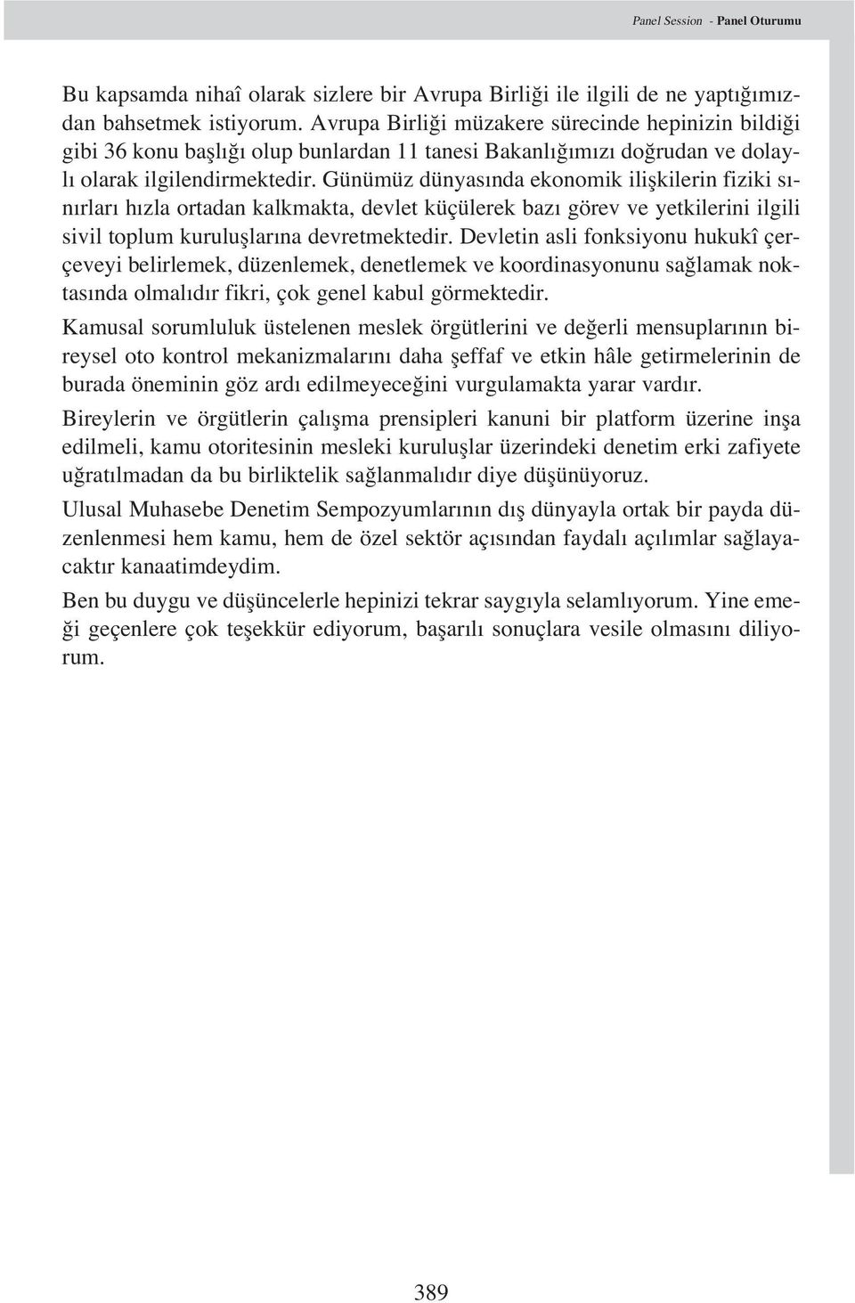 Günümüz dünyas nda ekonomik iliflkilerin fiziki s - n rlar h zla ortadan kalkmakta, devlet küçülerek baz görev ve yetkilerini ilgili sivil toplum kurulufllar na devretmektedir.