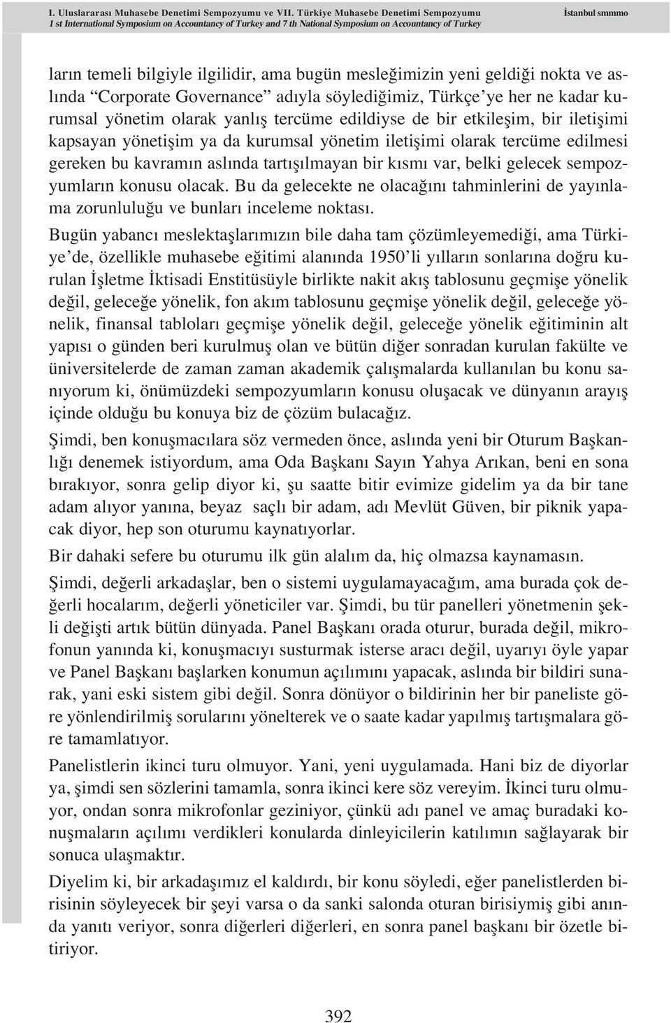 bugün mesle imizin yeni geldi i nokta ve asl nda Corporate Governance ad yla söyledi imiz, Türkçe ye her ne kadar kurumsal yönetim olarak yanl fl tercüme edildiyse de bir etkileflim, bir iletiflimi