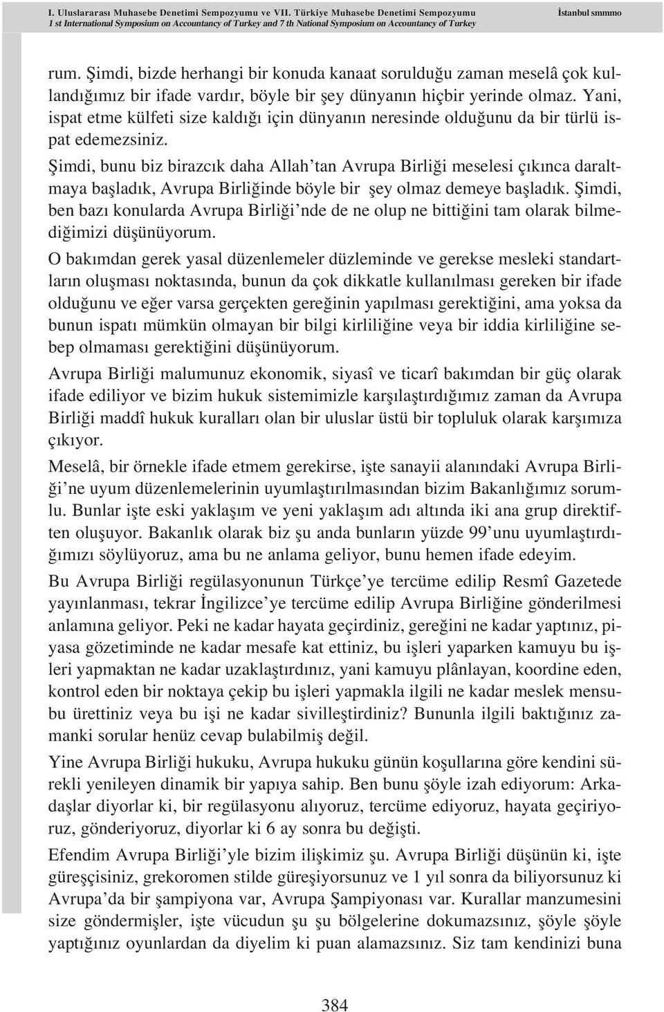 fiimdi, bizde herhangi bir konuda kanaat soruldu u zaman meselâ çok kulland m z bir ifade vard r, böyle bir fley dünyan n hiçbir yerinde olmaz.