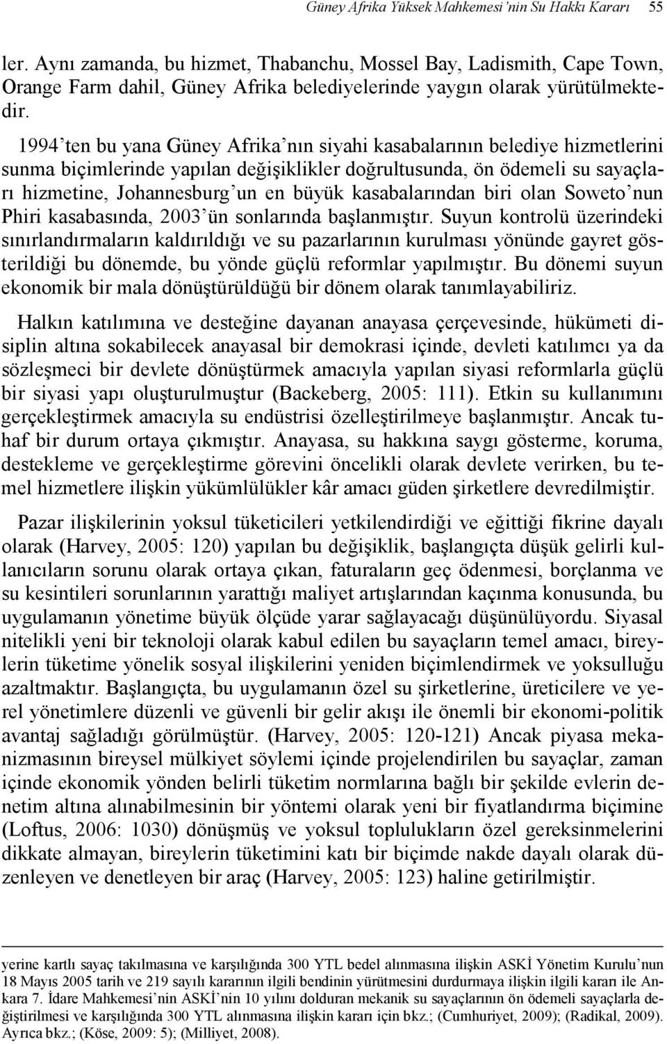 1994 ten bu yana Güney Afrika nın siyahi kasabalarının belediye hizmetlerini sunma biçimlerinde yapılan değişiklikler doğrultusunda, ön ödemeli su sayaçları hizmetine, Johannesburg un en büyük