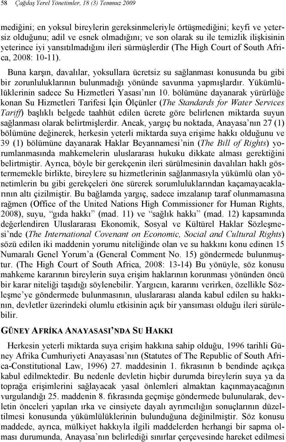 Buna karşın, davalılar, yoksullara ücretsiz su sağlanması konusunda bu gibi bir zorunluluklarının bulunmadığı yönünde savunma yapmışlardır. Yükümlülüklerinin sadece Su Hizmetleri Yasası nın 10.