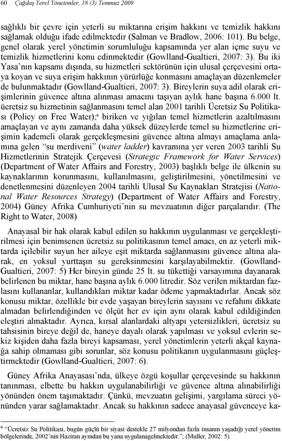 Bu iki Yasa nın kapsamı dışında, su hizmetleri sektörünün için ulusal çerçevesini ortaya koyan ve suya erişim hakkının yürürlüğe konmasını amaçlayan düzenlemeler de bulunmaktadır (Gowlland-Gualtieri,