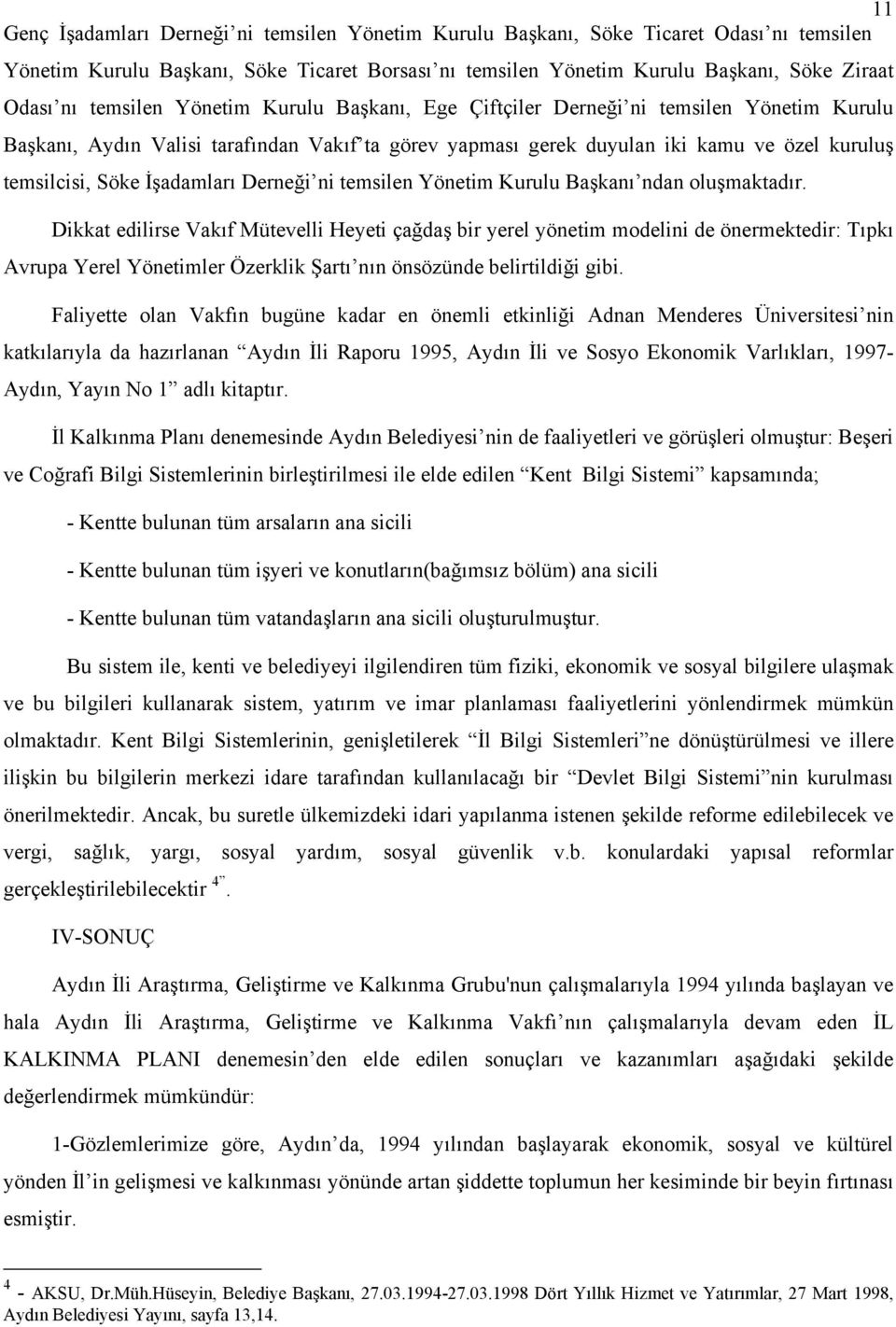 İşadamları Derneği ni temsilen Yönetim Kurulu Başkanı ndan oluşmaktadır.