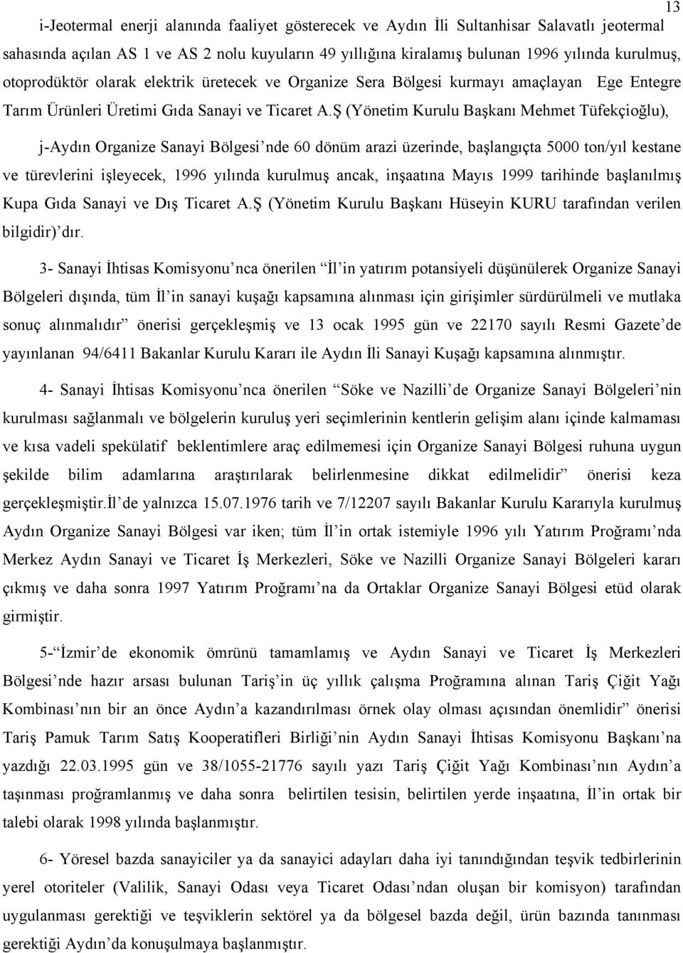 Ş (Yönetim Kurulu Başkanı Mehmet Tüfekçioğlu), j-aydın Organize Sanayi Bölgesi nde 60 dönüm arazi üzerinde, başlangıçta 5000 ton/yıl kestane ve türevlerini işleyecek, 1996 yılında kurulmuş ancak,