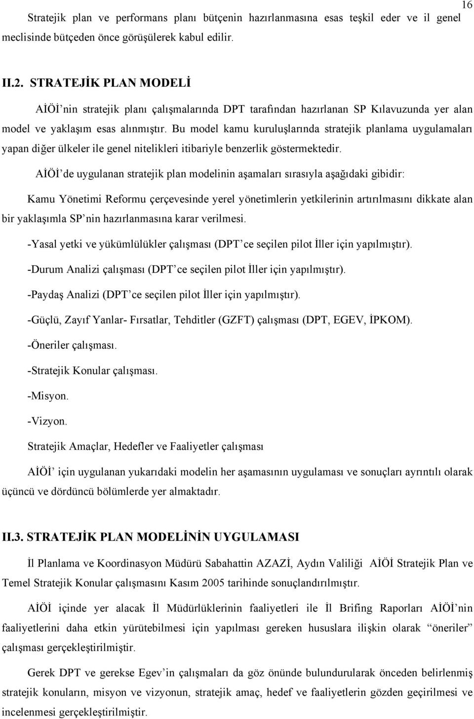 Bu model kamu kuruluşlarında stratejik planlama uygulamaları yapan diğer ülkeler ile genel nitelikleri itibariyle benzerlik göstermektedir.